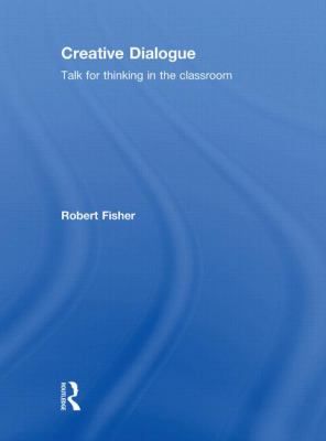Creative Dialogue : Talk for Thinking in the Classroom