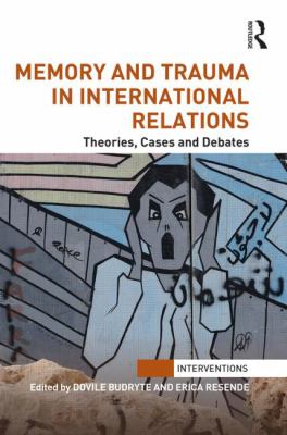 Memory and Trauma in International Relations : Theories, Cases and Debates