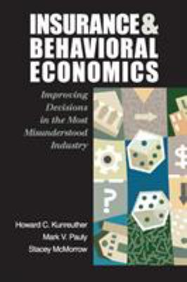 Insurance and Behavioral Economics : Improving Decisions in the Most Misunderstood Industry