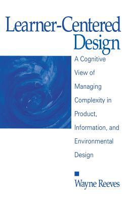 Learner-Centered Design : A Cognitive View of Managing Complexity in Product, Information, and Envirommental Design