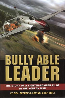 Bully Able Leader : A Fighter-Bomber Pilot in the Korean War