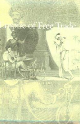 Empire of Free Trade : The East India Company and the Making of the Colonial Marketplace