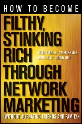 How to Become Filthy, Stinking Rich Through Network Marketing : Without Alienating Friends and Family