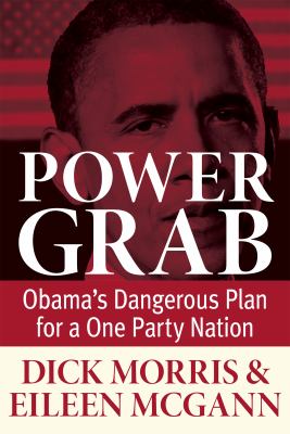 Power Grab : Obama's Dangerous Plan for a One Party Nation