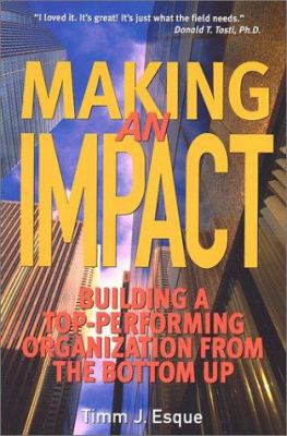 Making an Impact : Building a Top-Performing Organization from the Bottom Up