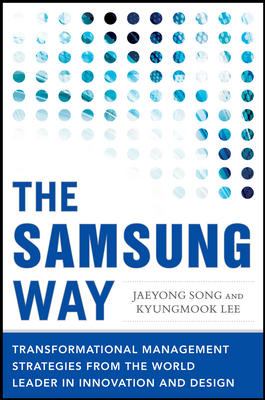 The Samsung Way: Transformational Management Strategies from the World Leader in Innovation and Design