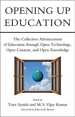 Opening up Education : The Collective Advancement of Education Through Open Technology, Open Content, and Open Knowledge