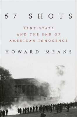 67 Shots : Kent State and the End of American Innocence