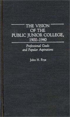 The Vision of the Public Junior College, 1900-1940 : Professional Goals and Popular Aspirations