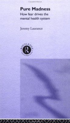 Pure Madness : How Fear Drives the Mental Health System