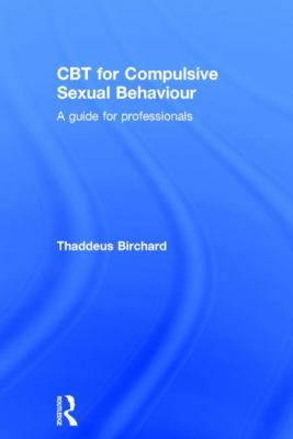 CBT for Compulsive Sexual Behaviour : A Guide for Professionals