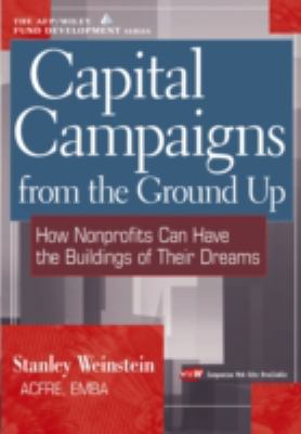 Capital Campaigns from the Ground Up : How Nonprofits Can Have the Buildings of Their Dreams