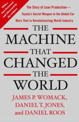 The Machine That Changed the World : The Story of Lean Production-- Toyota's Secret Weapon in the Global Car Wars That Is Now Revolutionizing World Industry