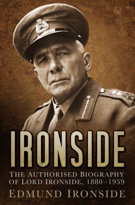 Ironside : The Authorised Biography of Field Marshal William Edmund the Lord Ironside