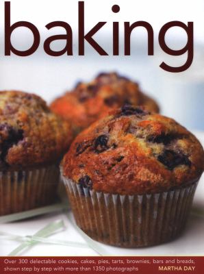 Baking : Over 300 Delectable Cookies, Cakes, Pies, Tarts, Brownies, Bars and Breads
