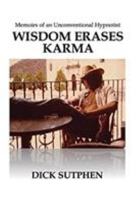 Wisdom Erases Karma : Memoirs of an Unconventional Hypnotist