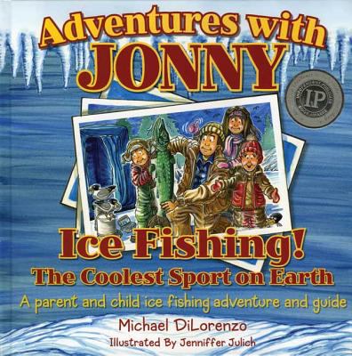 Adventures with Jonny : Ice Fishing! The Coolest Sport on Earth - A Parent and Child Ice Fishing Adventure and Guide