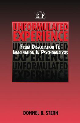Unformulated Experience : From Dissociation to Imagination in Psychoanalysis