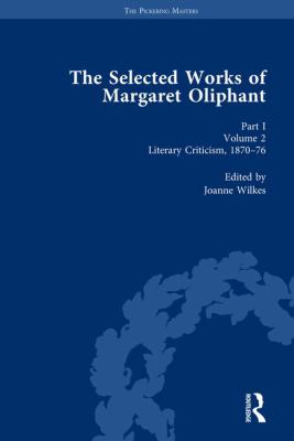 The Selected Works of Margaret Oliphant, Part I Volume 2 : Literary Criticism 1870-76