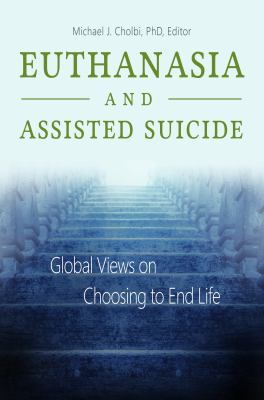 Euthanasia and Assisted Suicide : Global Views on Choosing to End Life