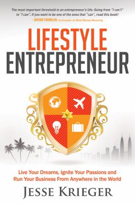Lifestyle Entrepreneur : Live Your Dreams, Ignite Your Passions and Run Your Business from Anywhere in the World