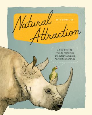 Natural Attraction : A Field Guide to Friends, Frenemies, and Other Symbiotic Animal Relationships