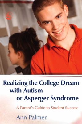 Realizing the College Dream with Autism or Asperger Syndrome : A Parent's Guide to Student Success