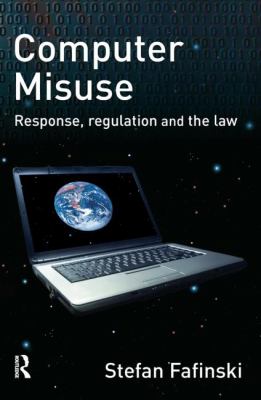 Computer Misuse : Response, Regulation and the Law