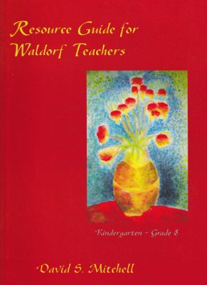 Resource Guide for Waldorf Teachers : Kindergarden Through Eighth Grade