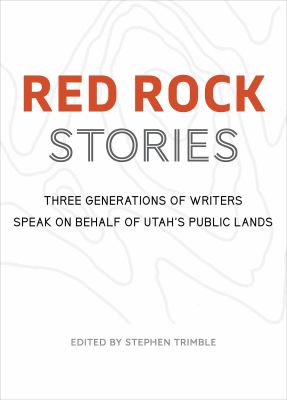 Red Rock Stories : Three Generations of Writers Speak on Behalf of Utah's Public Lands