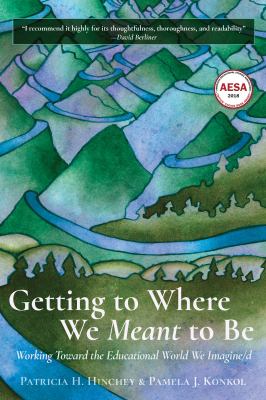 Getting to Where We Meant to Be : Working Toward the Educational World We Imagine/d