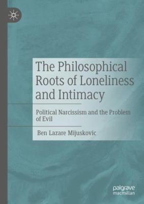 The Philosophical Roots of Loneliness and Intimacy : Political Narcissism and the Problem of Evil