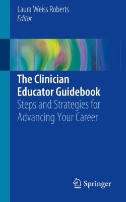 The Clinician Educator Guidebook : Steps and Strategies for Advancing Your Career