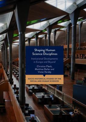 Shaping Human Science Disciplines : Institutional Developments in Europe and Beyond