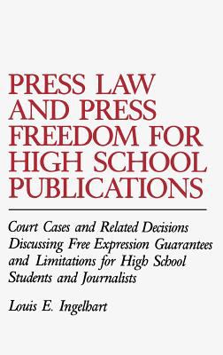 Press Law and Press Freedom for High School Publications : Court Cases and Related Decisions Discussing Free Expression Guarantees and Limitations for High School Students and Journalists