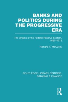 Banks and Politics During the Progressive Era (RLE Banking and Finance)