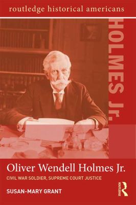 Oliver Wendell Holmes, Jr : Civil War Soldier, Supreme Court Justice
