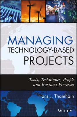 Managing Technology-Based Projects : Tools, Techniques, People and Business Processes