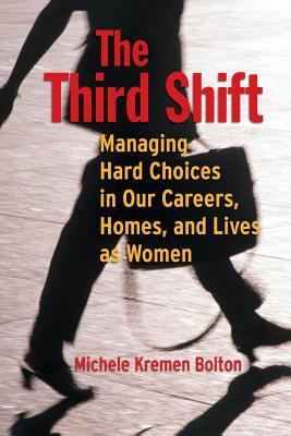 The Third Shift : Managing Hard Choices in Our Careers, Homes, and Lives As Women