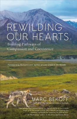 Rewilding Our Hearts : Building Pathways of Compassion and Coexistence