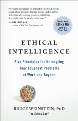 Ethical Intelligence : Five Principles for Untangling Your Toughest Problems at Work and Beyond