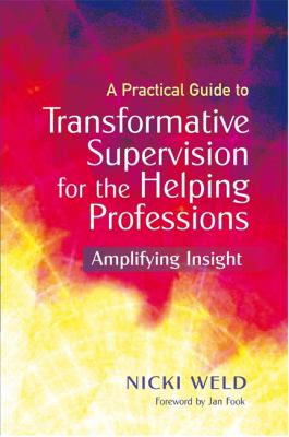 A Practical Guide to Transformative Supervision for the Helping Professions : Amplifying Insight