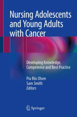 Nursing Adolescents and Young Adults with Cancer : Developing Knowledge, Competence and Best Practice