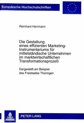 Die Gestaltung eines Effizienten Marketing-Instrumentariums fuer Mittelstaendische Unternehmen im Marktwirtschaftlichen Transformationsprozess : Dargestellt am Beispiel des Freistaates Thueringen