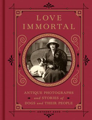Love Immortal : Antique Photographs and Stories of Dogs and Their People