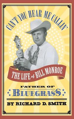 Can't You Hear Me Callin' : The Life of Bill Monroe, Father of Bluegrass