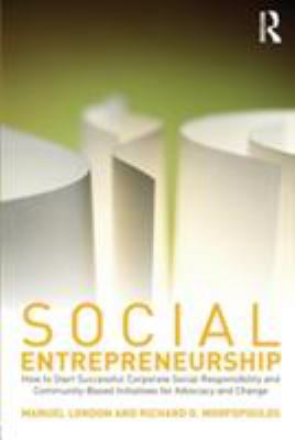 Social Entrepreneurship : How to Start Successful Corporate Social Responsibility and Community-Based Initiatives for Advocacy and Change