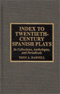 Index to Twentieth-Century Spanish Plays : In Collections, Anthologies, and Periodicals