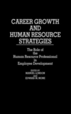 Career Growth and Human Resource Strategies : The Role of the Human Resource Professional in Employee Development