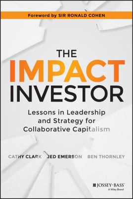 The Impact Investor : Lessons in Leadership and Strategy for Collaborative Capitalism